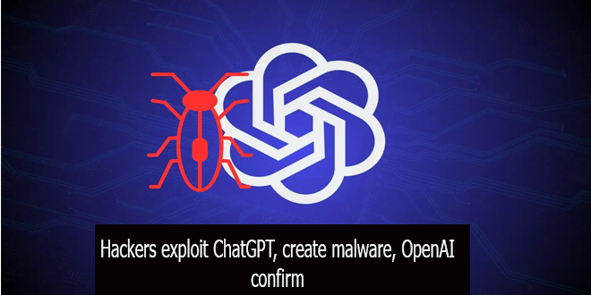 Hackers using ChatGPT create malware, OpenAI confirm