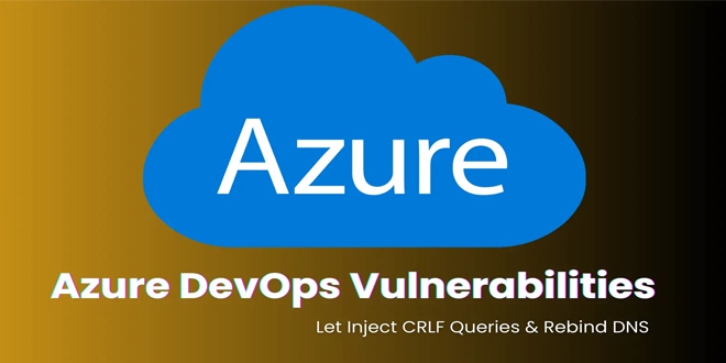 Multiple Azure DevOps Vulns Allow To Inject CRLF Queries & Rebind DNS