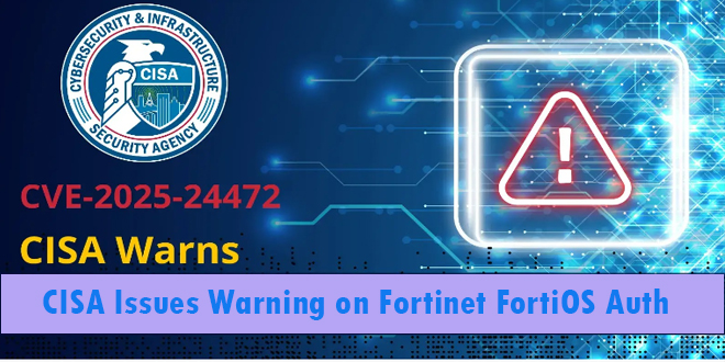 CVE-2025-24472  CISA Warns of Fortinet FortiOS Auth Bypass Vuln Exploited in Wild