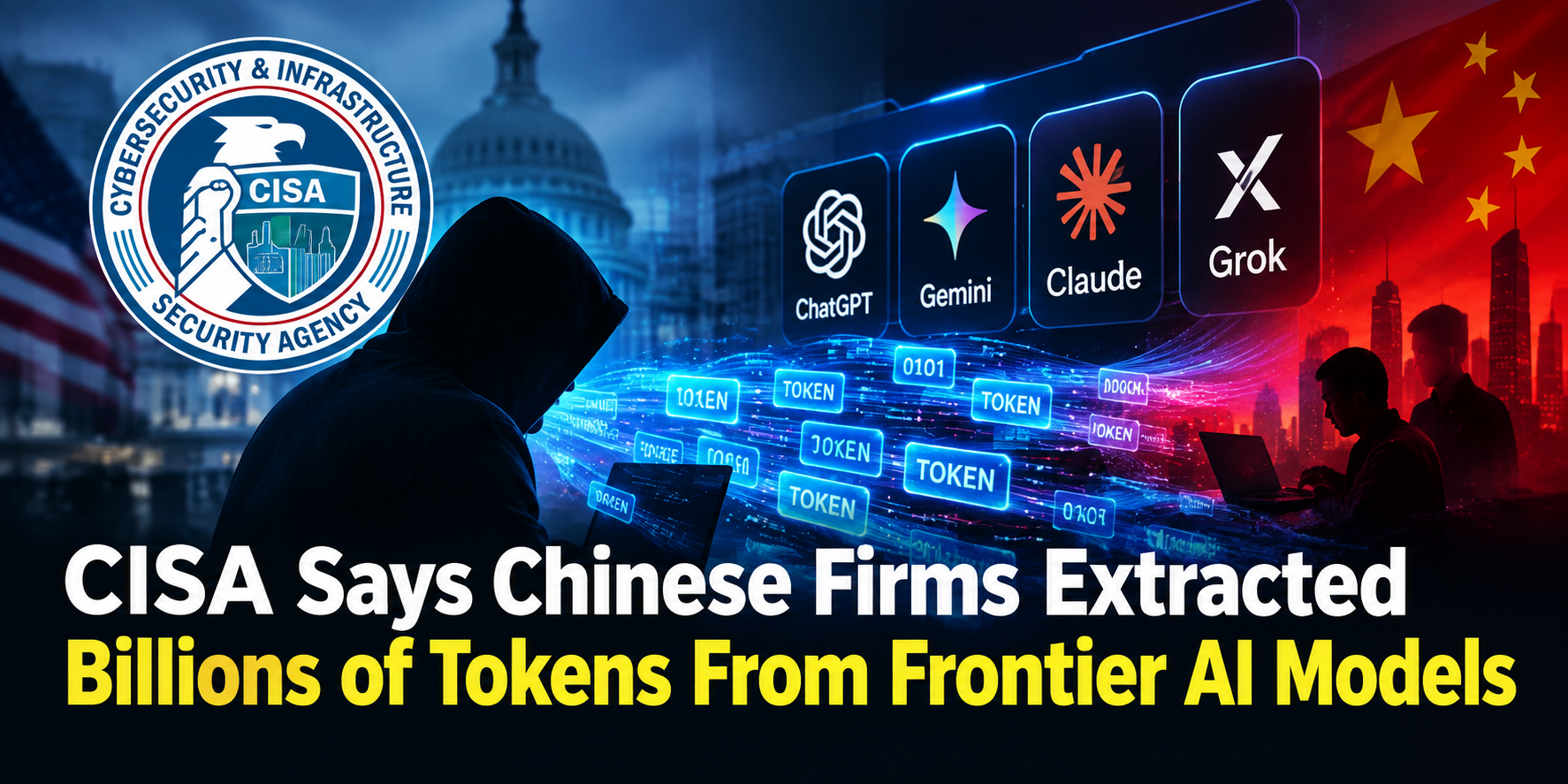 CISA Says Chinese Firms Extracted Billions of Tokens From Frontier AI Models