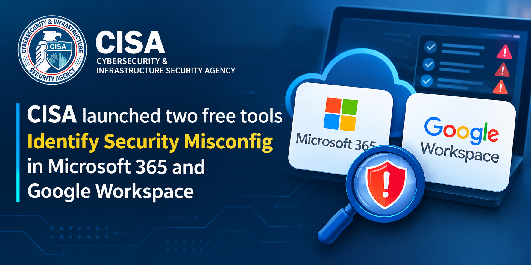 CISA launched two free tools Identify Security Misconfig in Microsoft 365 and Google Workspace
