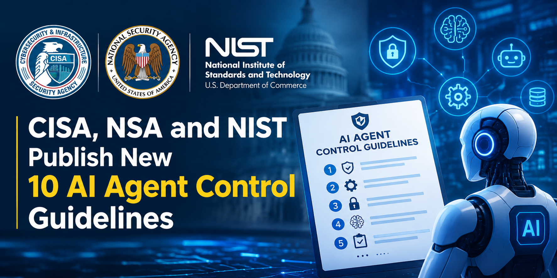 CISA, NSA and NIST Publish New 10 AI Agent Control Guidelines